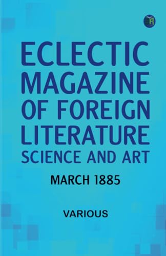 Eclectic Magazine of Foreign Literature Science and Art March 1885 Eclectic Magazine of Foreign Literature Science and Art March 1885 von Zinc Read