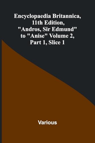 Encyclopaedia Britannica, 11Th Edition, "Andros, Sir Edmund" To "Anise" Volume 2, Part 1, Slice 1 von Alpha Edition