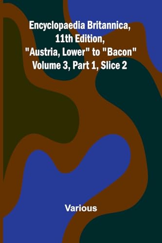 Encyclopaedia Britannica, 11Th Edition, "Austria, Lower" To "Bacon" Volume 3, Part 1, Slice 2 von Alpha Edition