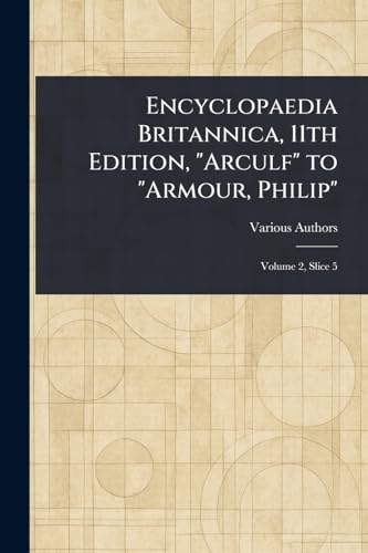 Encyclopaedia Britannica, 11th Edition, "Arculf" to "Armour, Philip" Encyclopaedia Britannica, 11th Edition, "Arculf" to "Armour, Philip" von Anson Street Press