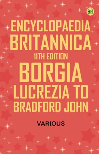 Encyclopaedia Britannica, 11th Edition, Borgia, Lucrezia to Bradford, John von Zinc Read