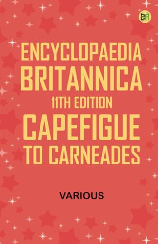 Encyclopaedia Britannica, 11th Edition, Capefigue to Carneades von Zinc Read
