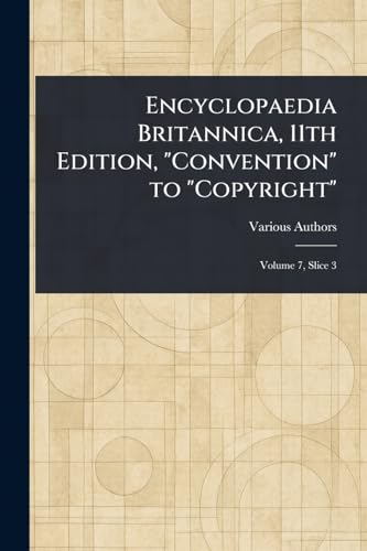 Encyclopaedia Britannica, 11th Edition, "Convention" to "Copyright" Encyclopaedia Britannica, 11th Edition, "Convention" to "Copyright" von Anson Street Press