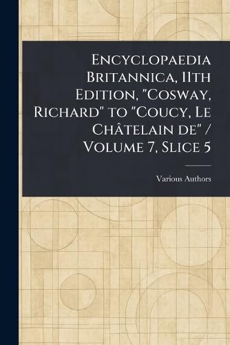 Encyclopaedia Britannica, 11th Edition, "Cosway, Richard" to "Coucy, Le Châtelain De" / Volume 7, Slice 5 Encyclopaedia Britannica, 11th Edition, "Cosway, Richard" to "Coucy, Le Châtelain De" / Volume 7, Slice 5 von Anson Street Press