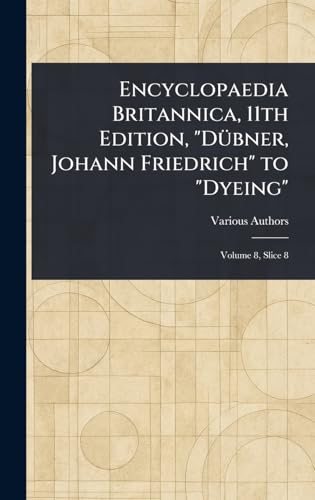 Encyclopaedia Britannica, 11th Edition, "Dübner, Johann Friedrich" to "Dyeing" Encyclopaedia Britannica, 11th Edition, "Dübner, Johann Friedrich" to "Dyeing" von Anson Street Press