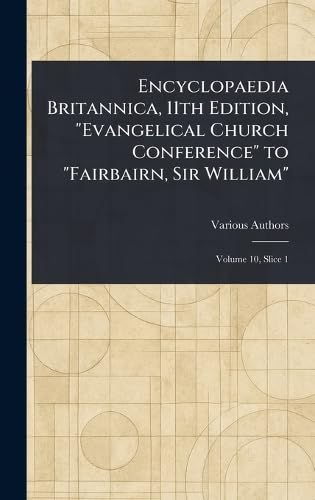 Encyclopaedia Britannica, 11th Edition, "Evangelical Church Conference" to "Fairbairn, Sir William" Encyclopaedia Britannica, 11th Edition, "Evangelical Church Conference" to "Fairbairn, Sir William" von Anson Street Press