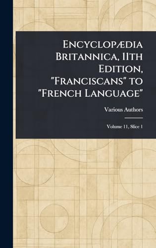 Encyclopædia Britannica, 11th Edition, "Franciscans" to "French Language" Encyclopædia Britannica, 11th Edition, "Franciscans" to "French Language" von Anson Street Press