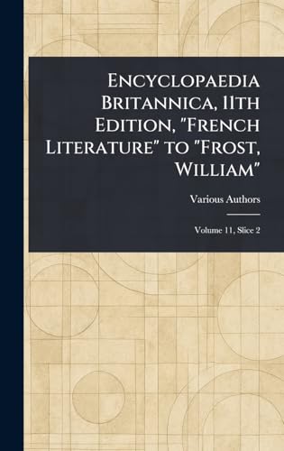 Encyclopaedia Britannica, 11th Edition, "French Literature" to "Frost, William" Encyclopaedia Britannica, 11th Edition, "French Literature" to "Frost, William" von Anson Street Press
