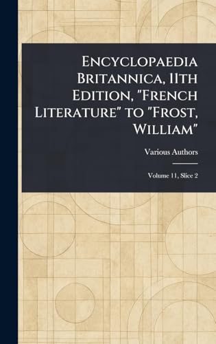 Encyclopaedia Britannica, 11th Edition, "French Literature" to "Frost, William" Encyclopaedia Britannica, 11th Edition, "French Literature" to "Frost, William" von Anson Street Press