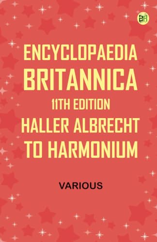 Encyclopaedia Britannica, 11th Edition, Haller, Albrecht to Harmonium von Zinc Read