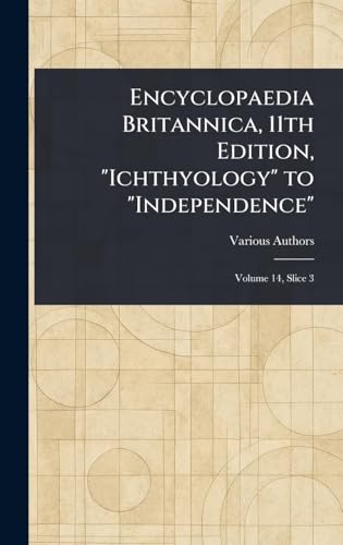 Encyclopaedia Britannica, 11th Edition, "Ichthyology" to "Independence" Encyclopaedia Britannica, 11th Edition, "Ichthyology" to "Independence" von Anson Street Press