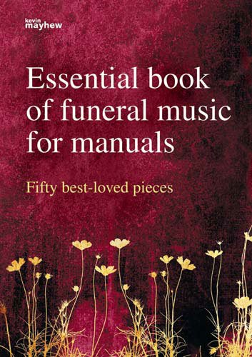 Essential Book of Funeral Music for Manuals: Fifty Best-Loved Pieces Essential Book of Funeral Music for Manuals: Fifty Best-Loved Pieces