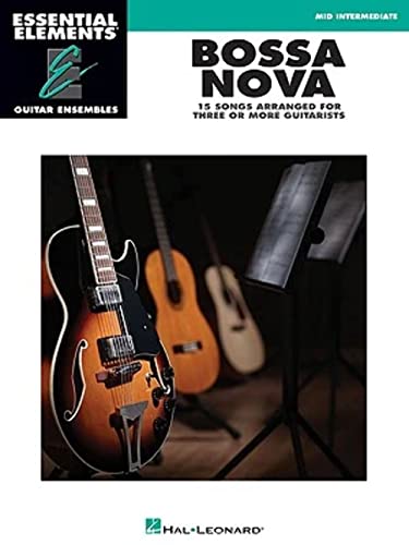 Essential Elements Guitar Ensemble - Bossa Nova . 15 Songs Arranged for Three or More Guitarists Essential Elements Guitar Ensemble - Bossa Nova . 15 Songs Arranged for Three or More Guitarists