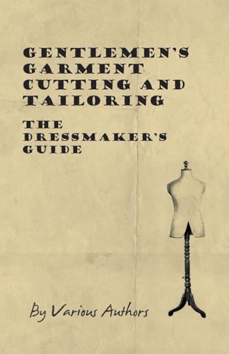 Gentlemen's Garment Cutting and Tailoring - The Dressmaker's Guide Gentlemen's Garment Cutting and Tailoring - The Dressmaker's Guide