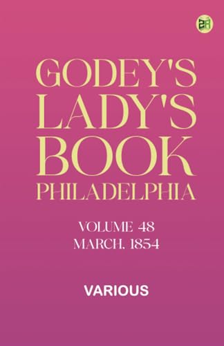 Godey's Lady's Book, Philadelphia, Volume 48, March, 1854 Godey's Lady's Book, Philadelphia, Volume 48, March, 1854 von Zinc Read