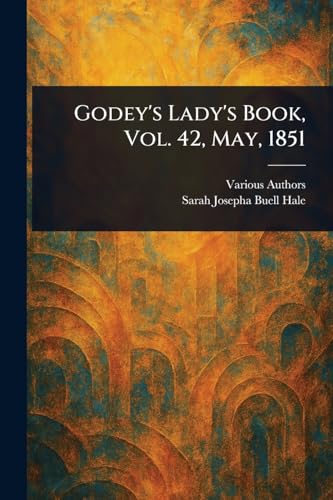 Godey's Lady's Book, Vol. 42, May, 1851 Godey's Lady's Book, Vol. 42, May, 1851 von Anson Street Press