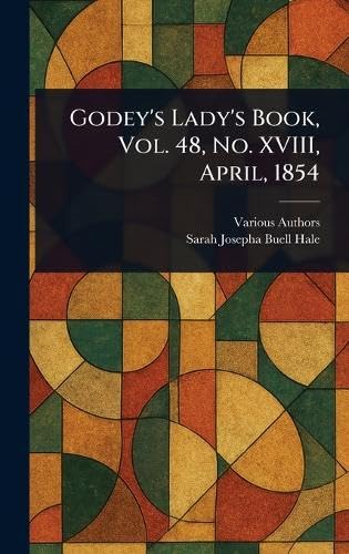 Godey's Lady's Book, Vol. 48, No. XVIII, April, 1854 Godey's Lady's Book, Vol. 48, No. XVIII, April, 1854 von Anson Street Press