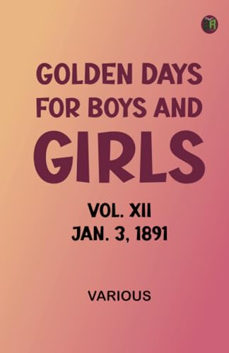Golden Days for Boys and Girls, Vol. XII, Jan. 3, 1891 Golden Days for Boys and Girls, Vol. XII, Jan. 3, 1891 von Zinc Read