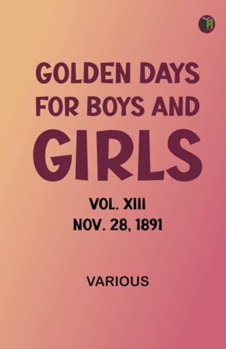 Golden Days for Boys and Girls, Vol. XIII, Nov. 28, 1891 Golden Days for Boys and Girls, Vol. XIII, Nov. 28, 1891 von Zinc Read