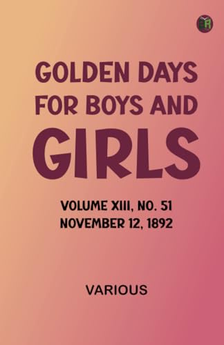 Golden Days for Boys and Girls, Volume XIII, No. 51: November 12, 1892 Golden Days for Boys and Girls, Volume XIII, No. 51: November 12, 1892 von Zinc Read