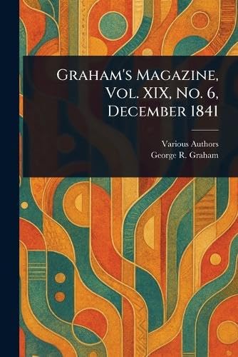 Graham's Magazine, Vol. XIX, No. 6, December 1841 Graham's Magazine, Vol. XIX, No. 6, December 1841 von Anson Street Press