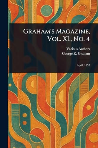 Graham's Magazine, Vol. XL, No. 4 Graham's Magazine, Vol. XL, No. 4 von Anson Street Press