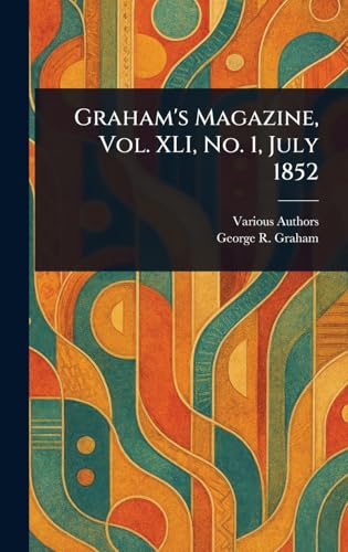 Graham's Magazine, Vol. XLI, No. 1, July 1852 Graham's Magazine, Vol. XLI, No. 1, July 1852 von Anson Street Press