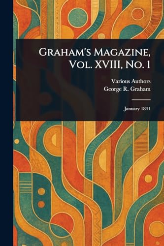 Graham's Magazine, Vol. XVIII, No. 1 Graham's Magazine, Vol. XVIII, No. 1 von Anson Street Press