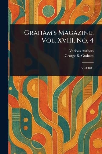 Graham's Magazine, Vol. XVIII, No. 4 Graham's Magazine, Vol. XVIII, No. 4 von Anson Street Press