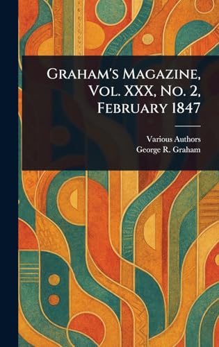 Graham's Magazine, Vol. XXX, No. 2, February 1847 Graham's Magazine, Vol. XXX, No. 2, February 1847 von Anson Street Press