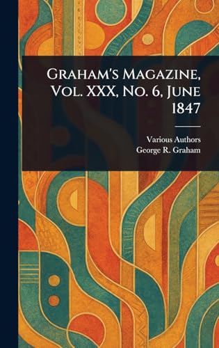 Graham's Magazine, Vol. XXX, No. 6, June 1847 Graham's Magazine, Vol. XXX, No. 6, June 1847 von Anson Street Press