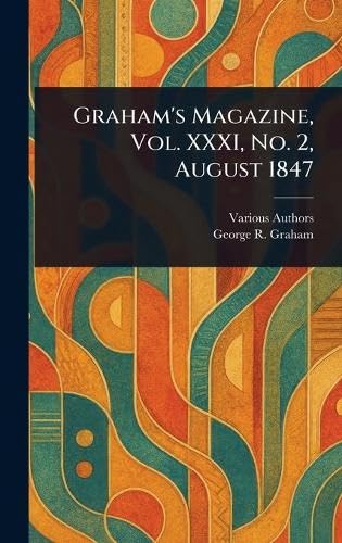 Graham's Magazine, Vol. XXXI, No. 2, August 1847 Graham's Magazine, Vol. XXXI, No. 2, August 1847 von Anson Street Press