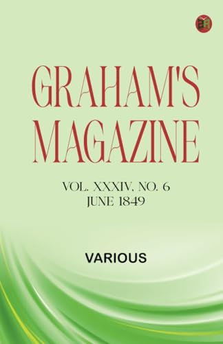 Graham's Magazine, Vol. XXXIV, No. 6, June 1849 Graham's Magazine, Vol. XXXIV, No. 6, June 1849 von Zinc Read