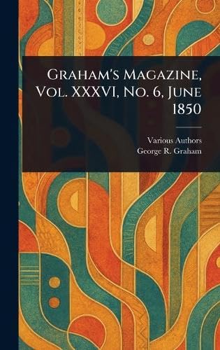 Graham's Magazine, Vol. XXXVI, No. 6, June 1850 Graham's Magazine, Vol. XXXVI, No. 6, June 1850 von Anson Street Press