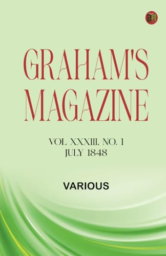 Graham's Magazine Vol XXXIII No. 1 July 1848 Graham's Magazine Vol XXXIII No. 1 July 1848 von Zinc Read
