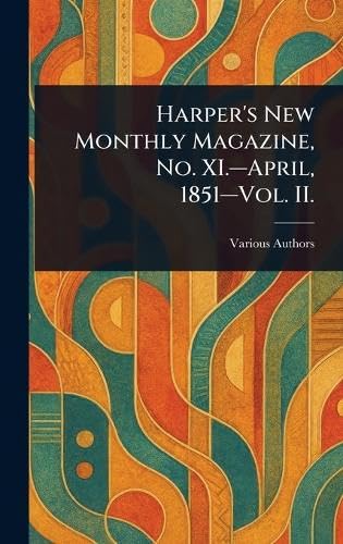 Harper's New Monthly Magazine, No. XI.-April, 1851-Vol. II. Harper's New Monthly Magazine, No. XI.-April, 1851-Vol. II. von Anson Street Press