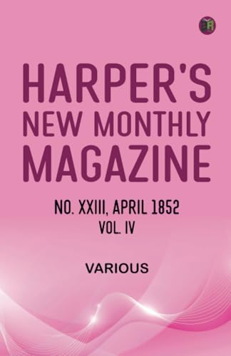 Harper's New Monthly Magazine No. XXIII.--April 1852.--Vol. IV Harper's New Monthly Magazine No. XXIII.--April 1852.--Vol. IV von Zinc Read