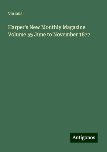 Harper's New Monthly Magazine Volume 55 June to November 1877 Harper's New Monthly Magazine Volume 55 June to November 1877 von Antigonos Verlag