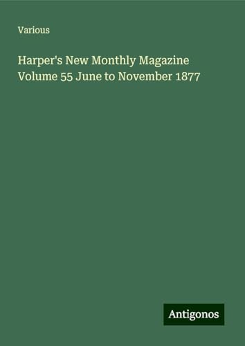 Harper's New Monthly Magazine Volume 55 June to November 1877 Harper's New Monthly Magazine Volume 55 June to November 1877 von Antigonos Verlag