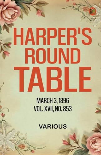 Harper's Round Table March 3 1896 Vol XVII No 853 Harper's Round Table March 3 1896 Vol XVII No 853 von Zinc Read
