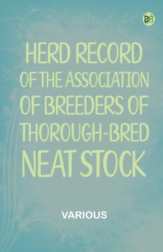 Herd Record of the Association of Breeders of Thorough-Bred Neat Stock Herd Record of the Association of Breeders of Thorough-Bred Neat Stock von Zinc Read
