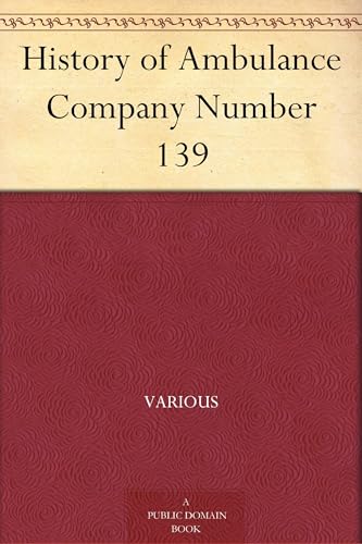 History of Ambulance Company Number 139 History of Ambulance Company Number 139 von Anson Street Press