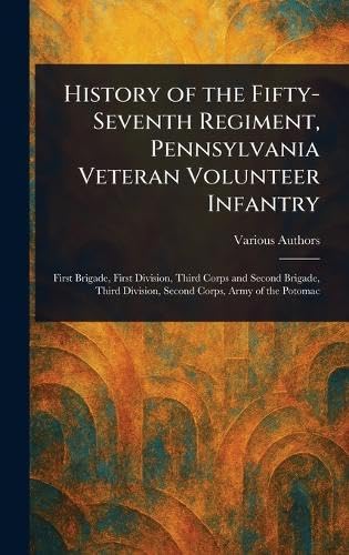 History of the Fifty-Seventh Regiment, Pennsylvania Veteran Volunteer Infantry History of the Fifty-Seventh Regiment, Pennsylvania Veteran Volunteer Infantry von Anson Street Press