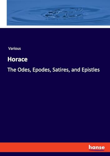 Horace: The Odes, Epodes, Satires, and Epistles von hansebooks