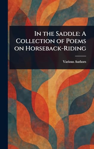 In the Saddle: A Collection of Poems on Horseback-Riding In the Saddle: A Collection of Poems on Horseback-Riding von Anson Street Press