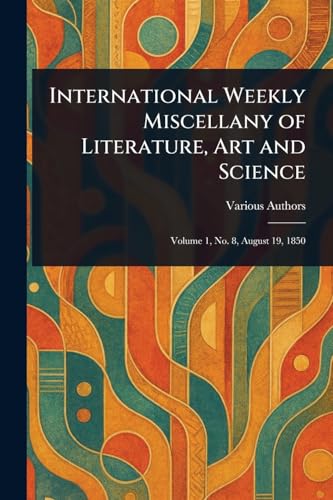 International Weekly Miscellany of Literature, Art and Science International Weekly Miscellany of Literature, Art and Science von Anson Street Press