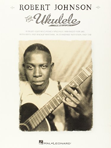 Robert Johnson For Ukulele: Songbook für Ukulele: Is Blues Guitar Classics Specially Arranged for Uke von HAL LEONARD