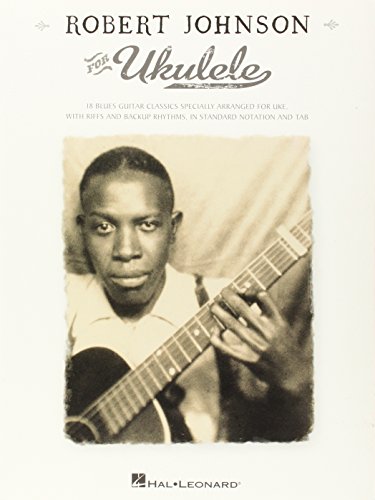 Robert Johnson For Ukulele: Songbook für Ukulele: Is Blues Guitar Classics Specially Arranged for Uke Robert Johnson For Ukulele: Songbook für Ukulele: Is Blues Guitar Classics Specially Arranged for Uke