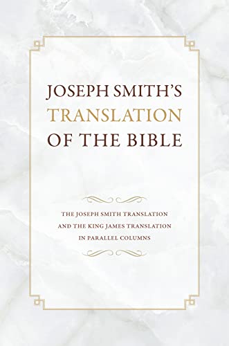 Joseph Smith's Translation of the Bible: The Joseph Smith Translation and the King James Translation in Parallel Columns