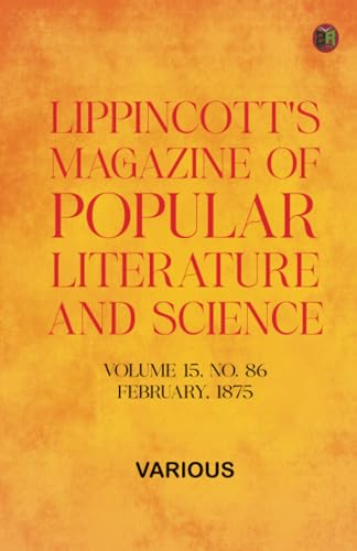 Lippincott's Magazine of Popular Literature and Science, Volume 15, No. 86, February, 1875 Lippincott's Magazine of Popular Literature and Science, Volume 15, No. 86, February, 1875 von Zinc Read